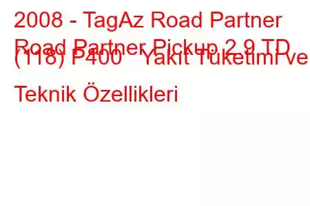 2008 - TagAz Road Partner
Road Partner Pickup 2.9 TD (118) P400 Yakıt Tüketimi ve Teknik Özellikleri