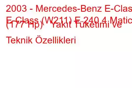 2003 - Mercedes-Benz E-Class
E-Class (W211) E 240 4 Matic (177 Hp) Yakıt Tüketimi ve Teknik Özellikleri