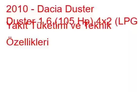 2010 - Dacia Duster
Duster 1.6 (105 Hp) 4x2 (LPG) Yakıt Tüketimi ve Teknik Özellikleri