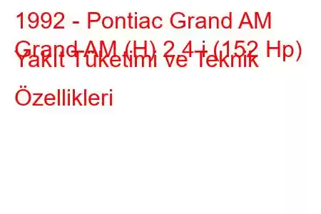 1992 - Pontiac Grand AM
Grand AM (H) 2.4 i (152 Hp) Yakıt Tüketimi ve Teknik Özellikleri