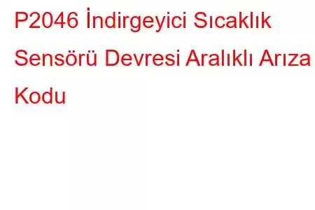 P2046 İndirgeyici Sıcaklık Sensörü Devresi Aralıklı Arıza Kodu