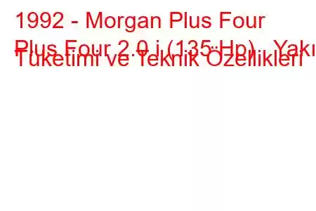 1992 - Morgan Plus Four
Plus Four 2.0 i (135 Hp) Yakıt Tüketimi ve Teknik Özellikleri