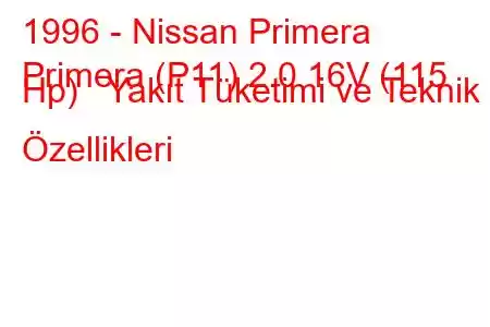 1996 - Nissan Primera
Primera (P11) 2.0 16V (115 Hp) Yakıt Tüketimi ve Teknik Özellikleri