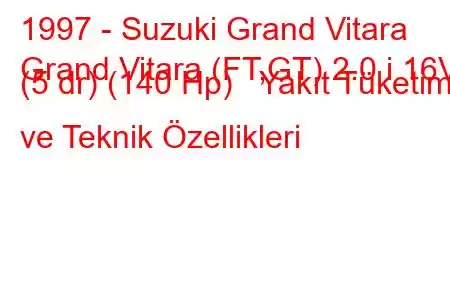 1997 - Suzuki Grand Vitara
Grand Vitara (FT,GT) 2.0 i 16V (5 dr) (140 Hp) Yakıt Tüketimi ve Teknik Özellikleri