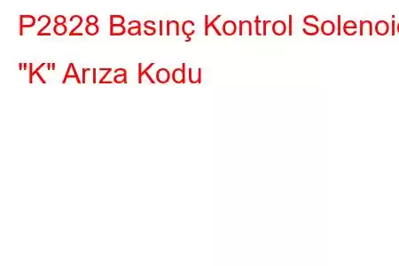 P2828 Basınç Kontrol Solenoidi 