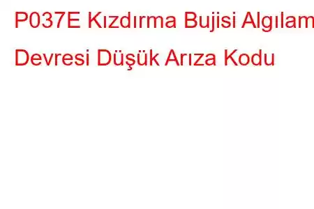 P037E Kızdırma Bujisi Algılama Devresi Düşük Arıza Kodu