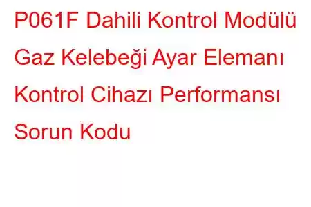 P061F Dahili Kontrol Modülü Gaz Kelebeği Ayar Elemanı Kontrol Cihazı Performansı Sorun Kodu