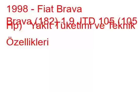 1998 - Fiat Brava
Brava (182) 1.9 JTD 105 (105 Hp) Yakıt Tüketimi ve Teknik Özellikleri