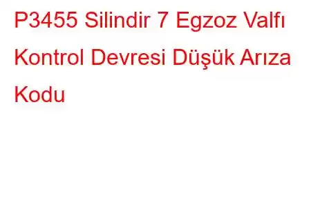 P3455 Silindir 7 Egzoz Valfı Kontrol Devresi Düşük Arıza Kodu