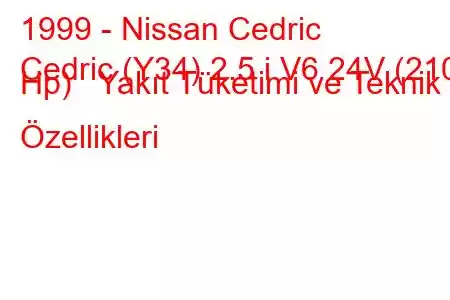 1999 - Nissan Cedric
Cedric (Y34) 2.5 i V6 24V (210 Hp) Yakıt Tüketimi ve Teknik Özellikleri