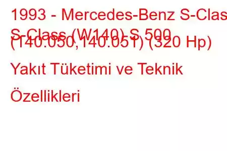 1993 - Mercedes-Benz S-Class
S-Class (W140) S 500 (140.050,140.051) (320 Hp) Yakıt Tüketimi ve Teknik Özellikleri