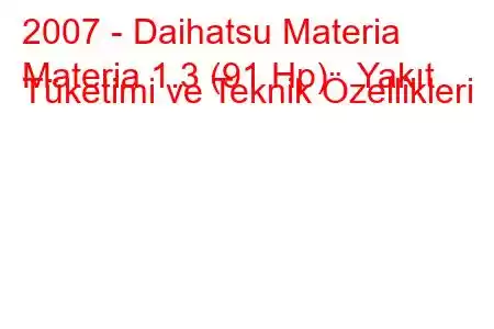 2007 - Daihatsu Materia
Materia 1.3 (91 Hp) Yakıt Tüketimi ve Teknik Özellikleri