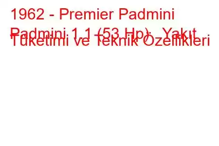 1962 - Premier Padmini
Padmini 1.1 (53 Hp) Yakıt Tüketimi ve Teknik Özellikleri