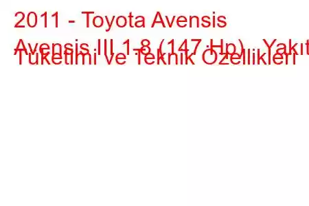 2011 - Toyota Avensis
Avensis III 1.8 (147 Hp) Yakıt Tüketimi ve Teknik Özellikleri