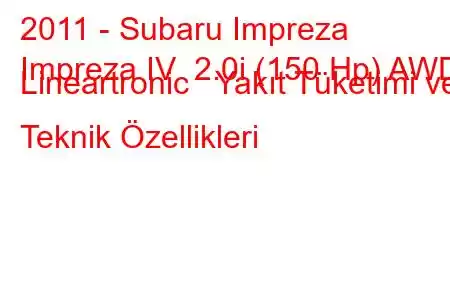 2011 - Subaru Impreza
Impreza IV 2.0i (150 Hp) AWD Lineartronic Yakıt Tüketimi ve Teknik Özellikleri