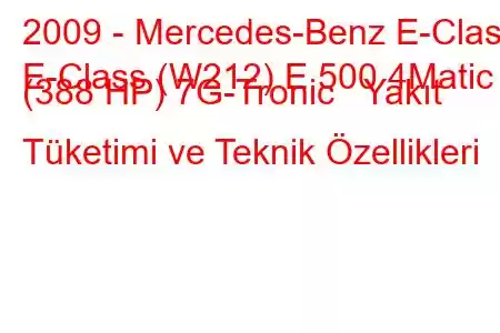 2009 - Mercedes-Benz E-Class
E-Class (W212) E 500 4Matic (388 HP) 7G-Tronic Yakıt Tüketimi ve Teknik Özellikleri