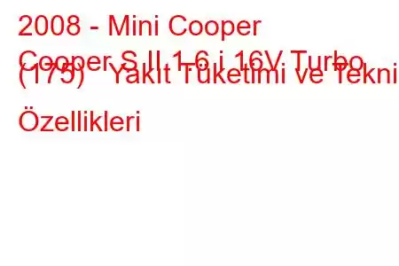 2008 - Mini Cooper
Cooper S II 1.6 i 16V Turbo (175) Yakıt Tüketimi ve Teknik Özellikleri