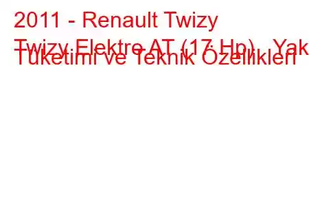 2011 - Renault Twizy
Twizy Elektro AT (17 Hp) Yakıt Tüketimi ve Teknik Özellikleri