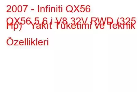 2007 - Infiniti QX56
QX56 5.6 i V8 32V RWD (325 Hp) Yakıt Tüketimi ve Teknik Özellikleri