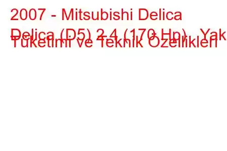 2007 - Mitsubishi Delica
Delica (D5) 2.4 (170 Hp) Yakıt Tüketimi ve Teknik Özellikleri