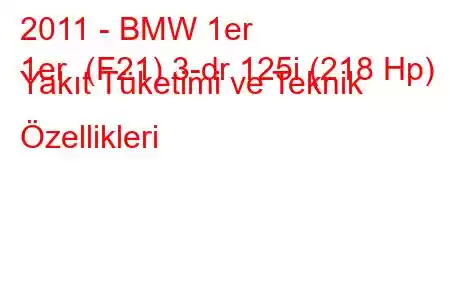 2011 - BMW 1er
1er (F21) 3-dr 125i (218 Hp) Yakıt Tüketimi ve Teknik Özellikleri