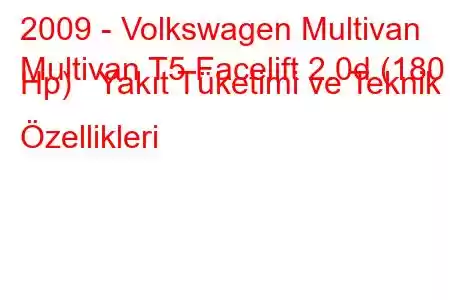 2009 - Volkswagen Multivan
Multivan T5 Facelift 2.0d (180 Hp) Yakıt Tüketimi ve Teknik Özellikleri