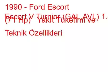 1990 - Ford Escort
Escort V Turnier (GAL,AVL) 1.4 (71 Hp) Yakıt Tüketimi ve Teknik Özellikleri