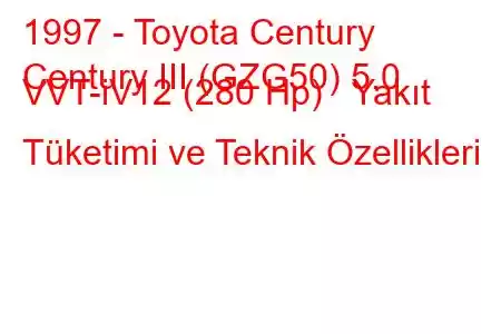 1997 - Toyota Century
Century III (GZG50) 5.0 VVT-iV12 (280 Hp) Yakıt Tüketimi ve Teknik Özellikleri