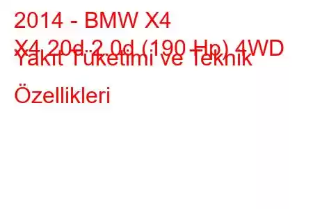 2014 - BMW X4
X4 20d 2.0d (190 Hp) 4WD Yakıt Tüketimi ve Teknik Özellikleri