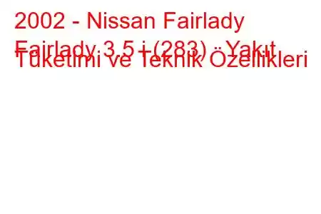 2002 - Nissan Fairlady
Fairlady 3.5 i (283) Yakıt Tüketimi ve Teknik Özellikleri