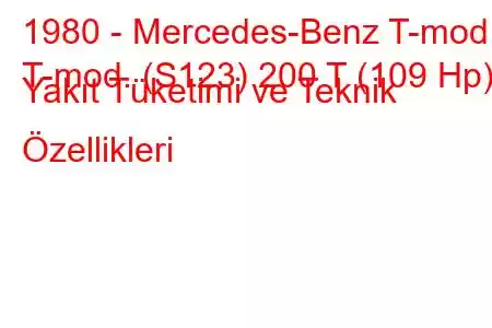 1980 - Mercedes-Benz T-mod.
T-mod. (S123) 200 T (109 Hp) Yakıt Tüketimi ve Teknik Özellikleri