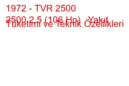 1972 - TVR 2500
2500 2.5 (106 Hp) Yakıt Tüketimi ve Teknik Özellikleri