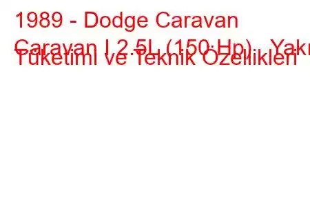 1989 - Dodge Caravan
Caravan I 2.5L (150 Hp) Yakıt Tüketimi ve Teknik Özellikleri