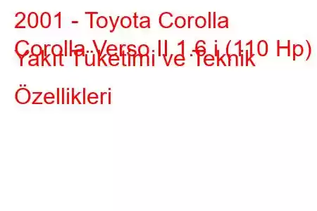 2001 - Toyota Corolla
Corolla Verso II 1.6 i (110 Hp) Yakıt Tüketimi ve Teknik Özellikleri