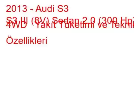 2013 - Audi S3
S3 III (8V) Sedan 2.0 (300 Hp) 4WD Yakıt Tüketimi ve Teknik Özellikleri