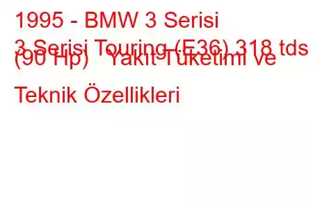 1995 - BMW 3 Serisi
3 Serisi Touring (E36) 318 tds (90 Hp) Yakıt Tüketimi ve Teknik Özellikleri