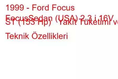 1999 - Ford Focus
FocusSedan (USA) 2.3 i 16V ST (153 Hp) Yakıt Tüketimi ve Teknik Özellikleri