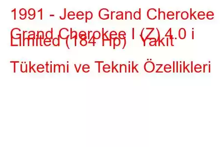 1991 - Jeep Grand Cherokee
Grand Cherokee I (Z) 4.0 i Limited (184 Hp) Yakıt Tüketimi ve Teknik Özellikleri