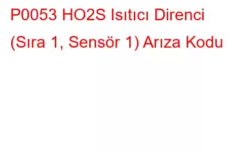 P0053 HO2S Isıtıcı Direnci (Sıra 1, Sensör 1) Arıza Kodu