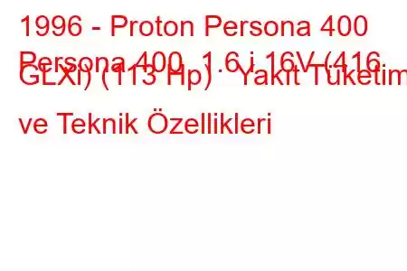 1996 - Proton Persona 400
Persona 400 1.6 i 16V (416 GLXi) (113 Hp) Yakıt Tüketimi ve Teknik Özellikleri