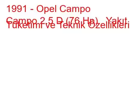 1991 - Opel Campo
Campo 2.5 D (76 Hp) Yakıt Tüketimi ve Teknik Özellikleri