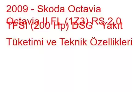 2009 - Skoda Octavia
Octavia II FL (1Z3) RS 2.0 TFSI (200 Hp) DSG Yakıt Tüketimi ve Teknik Özellikleri