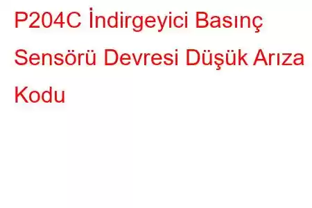 P204C İndirgeyici Basınç Sensörü Devresi Düşük Arıza Kodu