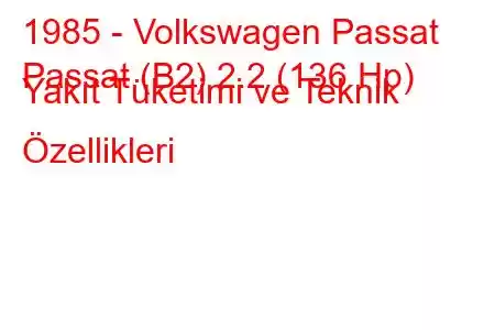 1985 - Volkswagen Passat
Passat (B2) 2.2 (136 Hp) Yakıt Tüketimi ve Teknik Özellikleri