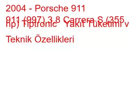 2004 - Porsche 911
911 (997) 3,8 Carrera S (355 hp) Tiptronic Yakıt Tüketimi ve Teknik Özellikleri