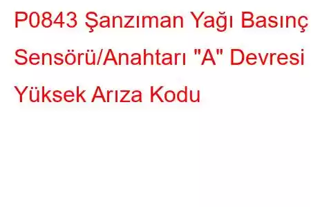 P0843 Şanzıman Yağı Basınç Sensörü/Anahtarı 