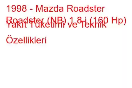 1998 - Mazda Roadster
Roadster (NB) 1.8 i (160 Hp) Yakıt Tüketimi ve Teknik Özellikleri