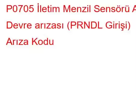 P0705 İletim Menzil Sensörü A Devre arızası (PRNDL Girişi) Arıza Kodu