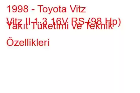 1998 - Toyota Vitz
Vitz II 1.3 16V RS (98 Hp) Yakıt Tüketimi ve Teknik Özellikleri