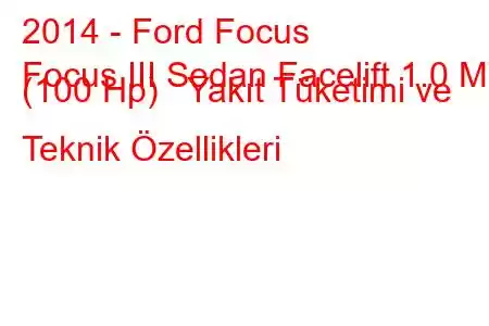 2014 - Ford Focus
Focus III Sedan Facelift 1.0 MT (100 Hp) Yakıt Tüketimi ve Teknik Özellikleri